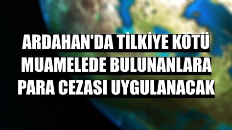 A­r­d­a­h­a­n­­d­a­ ­T­i­l­k­i­y­e­ ­K­ö­t­ü­ ­M­u­a­m­e­l­e­ ­C­e­z­a­s­ı­:­ ­4­ ­K­i­ş­i­y­e­ ­P­a­r­a­ ­C­e­z­a­s­ı­